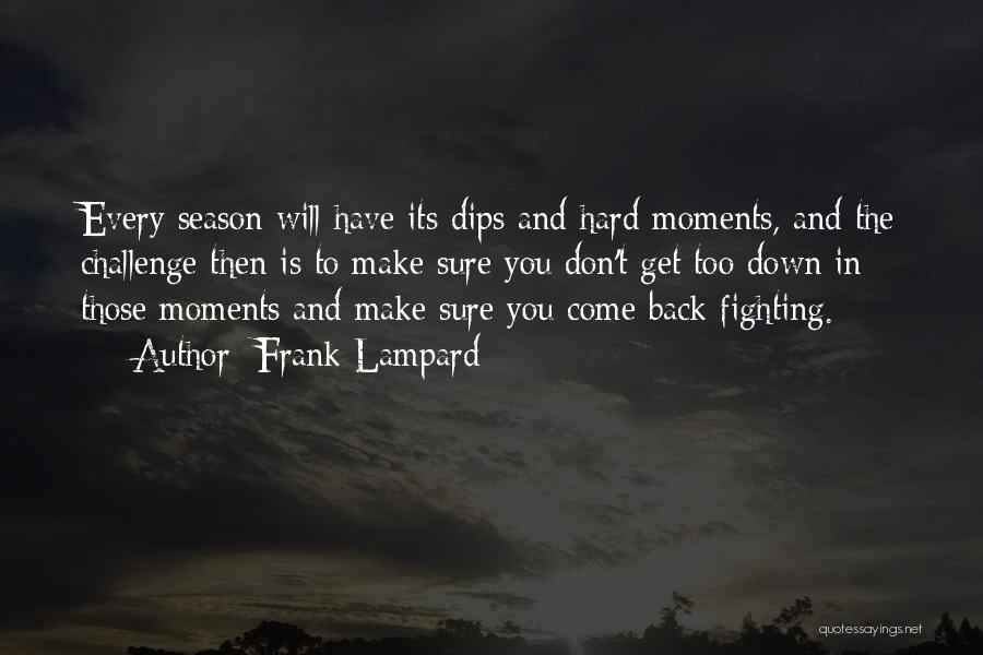 Frank Lampard Quotes: Every Season Will Have Its Dips And Hard Moments, And The Challenge Then Is To Make Sure You Don't Get