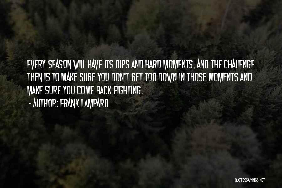 Frank Lampard Quotes: Every Season Will Have Its Dips And Hard Moments, And The Challenge Then Is To Make Sure You Don't Get