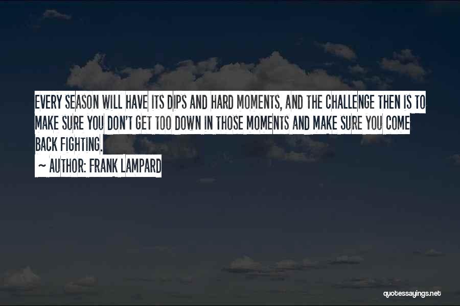 Frank Lampard Quotes: Every Season Will Have Its Dips And Hard Moments, And The Challenge Then Is To Make Sure You Don't Get