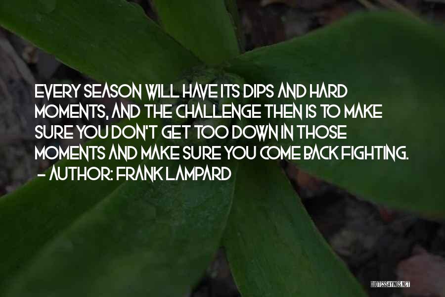 Frank Lampard Quotes: Every Season Will Have Its Dips And Hard Moments, And The Challenge Then Is To Make Sure You Don't Get