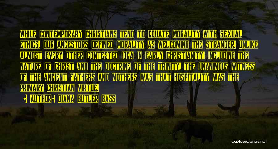 Diana Butler Bass Quotes: While Contemporary Christians Tend To Equate Morality With Sexual Ethics, Our Ancestors Defined Morality As Welcoming The Stranger. Unlike Almost