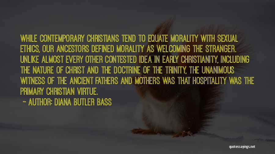 Diana Butler Bass Quotes: While Contemporary Christians Tend To Equate Morality With Sexual Ethics, Our Ancestors Defined Morality As Welcoming The Stranger. Unlike Almost