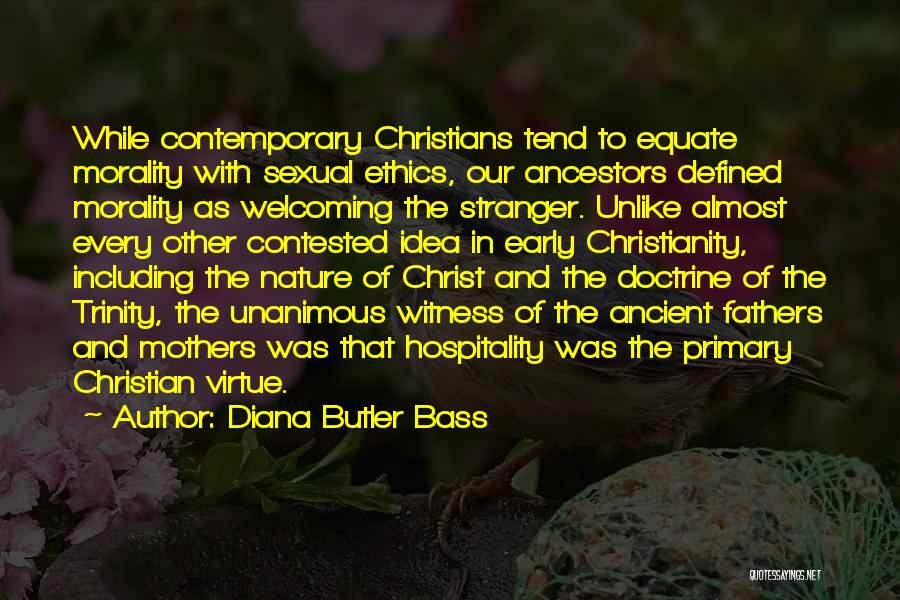 Diana Butler Bass Quotes: While Contemporary Christians Tend To Equate Morality With Sexual Ethics, Our Ancestors Defined Morality As Welcoming The Stranger. Unlike Almost