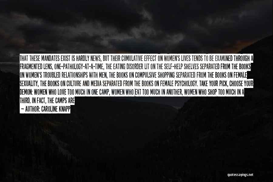 Caroline Knapp Quotes: That These Mandates Exist Is Hardly News, But Their Cumulative Effect On Women's Lives Tends To Be Examined Through A