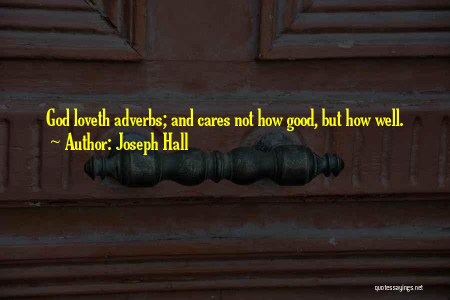 Joseph Hall Quotes: God Loveth Adverbs; And Cares Not How Good, But How Well.