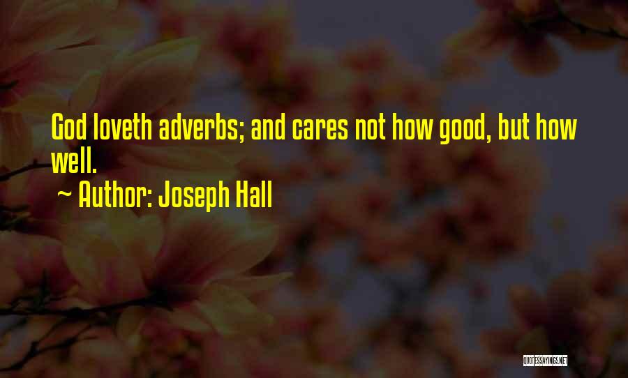 Joseph Hall Quotes: God Loveth Adverbs; And Cares Not How Good, But How Well.