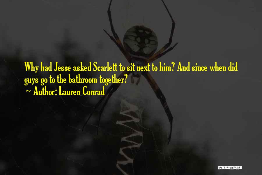 Lauren Conrad Quotes: Why Had Jesse Asked Scarlett To Sit Next To Him? And Since When Did Guys Go To The Bathroom Together?