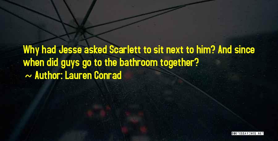 Lauren Conrad Quotes: Why Had Jesse Asked Scarlett To Sit Next To Him? And Since When Did Guys Go To The Bathroom Together?