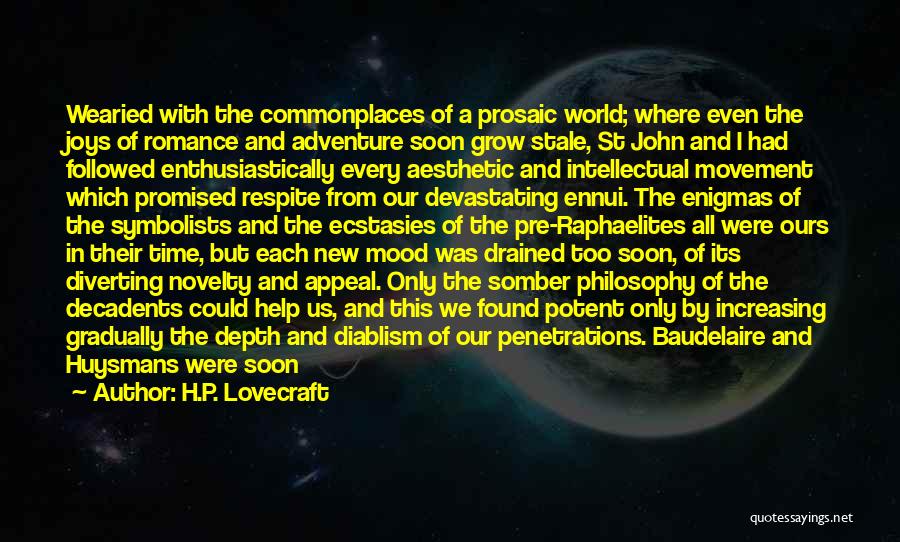 H.P. Lovecraft Quotes: Wearied With The Commonplaces Of A Prosaic World; Where Even The Joys Of Romance And Adventure Soon Grow Stale, St