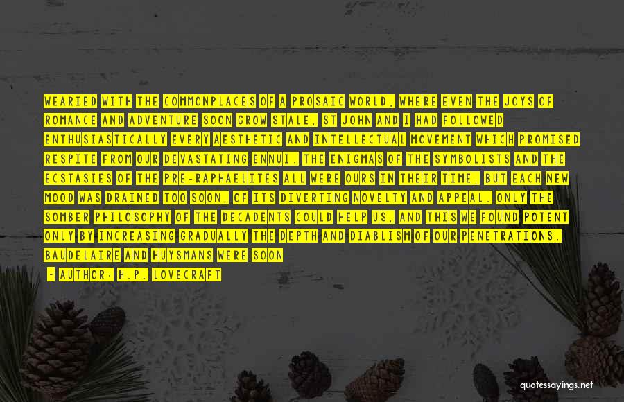 H.P. Lovecraft Quotes: Wearied With The Commonplaces Of A Prosaic World; Where Even The Joys Of Romance And Adventure Soon Grow Stale, St