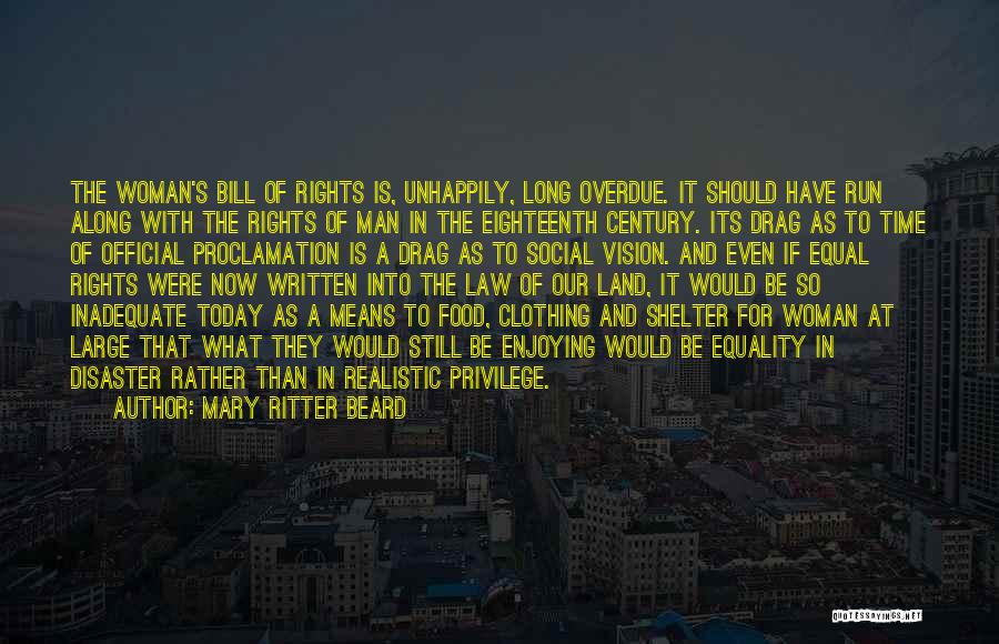 Mary Ritter Beard Quotes: The Woman's Bill Of Rights Is, Unhappily, Long Overdue. It Should Have Run Along With The Rights Of Man In