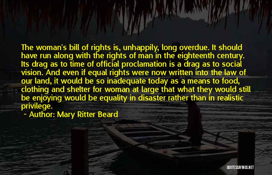 Mary Ritter Beard Quotes: The Woman's Bill Of Rights Is, Unhappily, Long Overdue. It Should Have Run Along With The Rights Of Man In