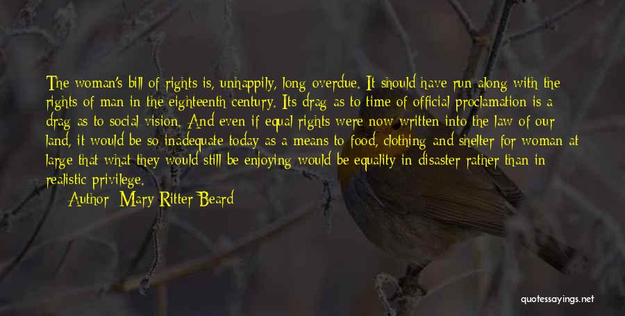 Mary Ritter Beard Quotes: The Woman's Bill Of Rights Is, Unhappily, Long Overdue. It Should Have Run Along With The Rights Of Man In