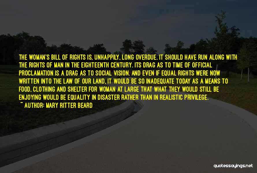 Mary Ritter Beard Quotes: The Woman's Bill Of Rights Is, Unhappily, Long Overdue. It Should Have Run Along With The Rights Of Man In