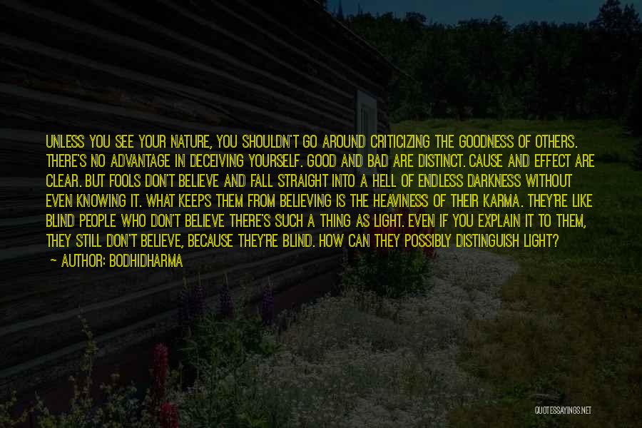 Bodhidharma Quotes: Unless You See Your Nature, You Shouldn't Go Around Criticizing The Goodness Of Others. There's No Advantage In Deceiving Yourself.