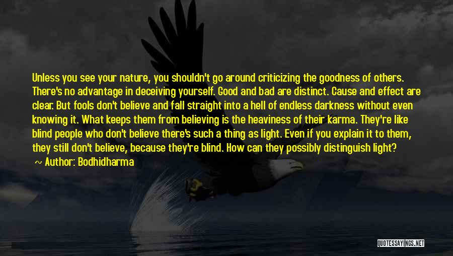 Bodhidharma Quotes: Unless You See Your Nature, You Shouldn't Go Around Criticizing The Goodness Of Others. There's No Advantage In Deceiving Yourself.