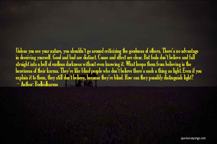 Bodhidharma Quotes: Unless You See Your Nature, You Shouldn't Go Around Criticizing The Goodness Of Others. There's No Advantage In Deceiving Yourself.