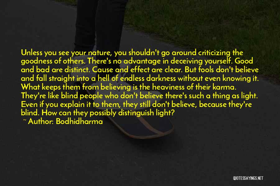 Bodhidharma Quotes: Unless You See Your Nature, You Shouldn't Go Around Criticizing The Goodness Of Others. There's No Advantage In Deceiving Yourself.