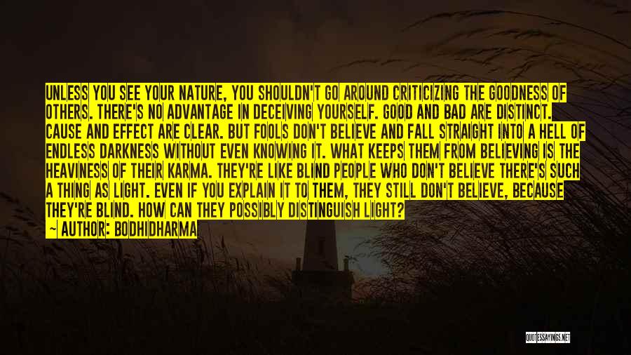 Bodhidharma Quotes: Unless You See Your Nature, You Shouldn't Go Around Criticizing The Goodness Of Others. There's No Advantage In Deceiving Yourself.