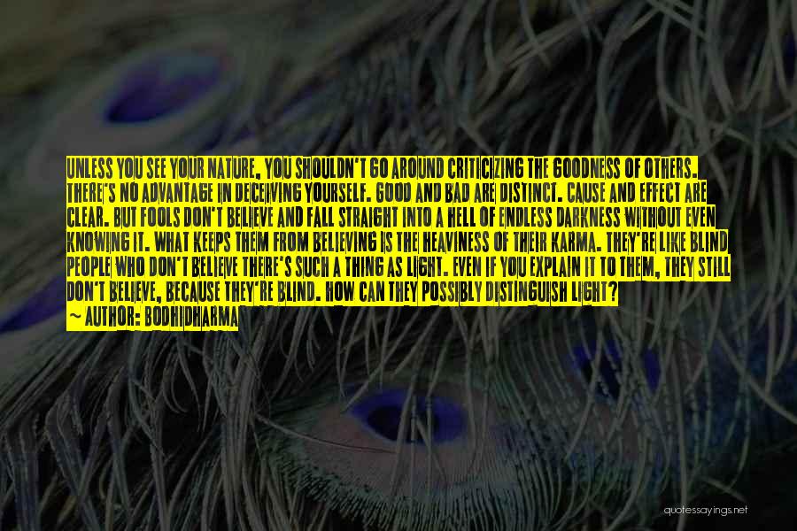 Bodhidharma Quotes: Unless You See Your Nature, You Shouldn't Go Around Criticizing The Goodness Of Others. There's No Advantage In Deceiving Yourself.
