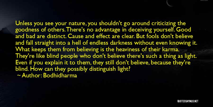 Bodhidharma Quotes: Unless You See Your Nature, You Shouldn't Go Around Criticizing The Goodness Of Others. There's No Advantage In Deceiving Yourself.