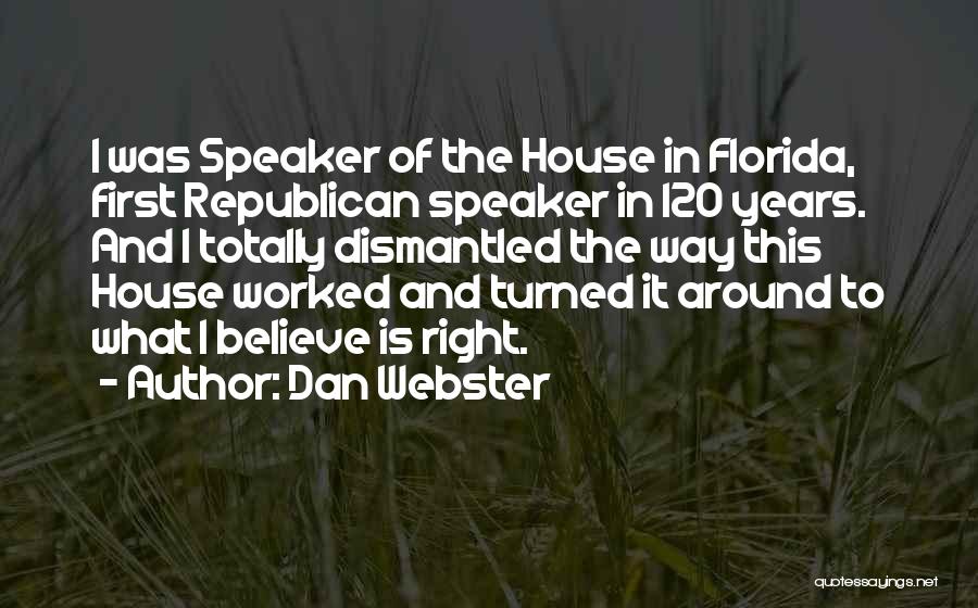 Dan Webster Quotes: I Was Speaker Of The House In Florida, First Republican Speaker In 120 Years. And I Totally Dismantled The Way