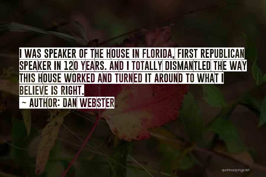 Dan Webster Quotes: I Was Speaker Of The House In Florida, First Republican Speaker In 120 Years. And I Totally Dismantled The Way