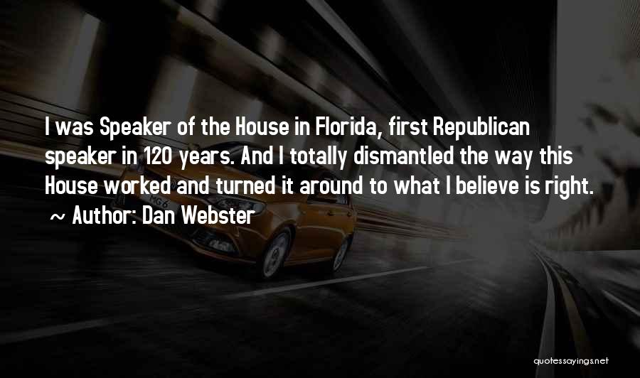Dan Webster Quotes: I Was Speaker Of The House In Florida, First Republican Speaker In 120 Years. And I Totally Dismantled The Way
