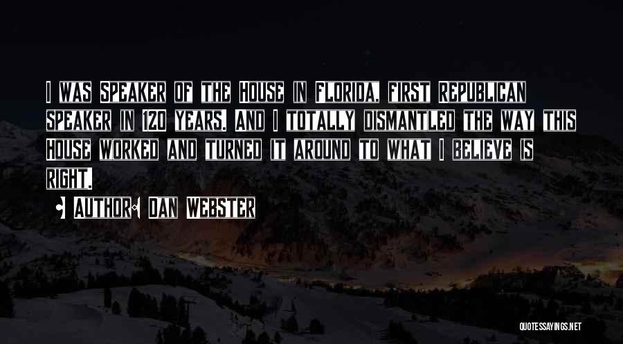 Dan Webster Quotes: I Was Speaker Of The House In Florida, First Republican Speaker In 120 Years. And I Totally Dismantled The Way