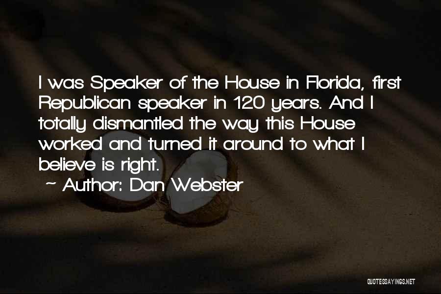 Dan Webster Quotes: I Was Speaker Of The House In Florida, First Republican Speaker In 120 Years. And I Totally Dismantled The Way