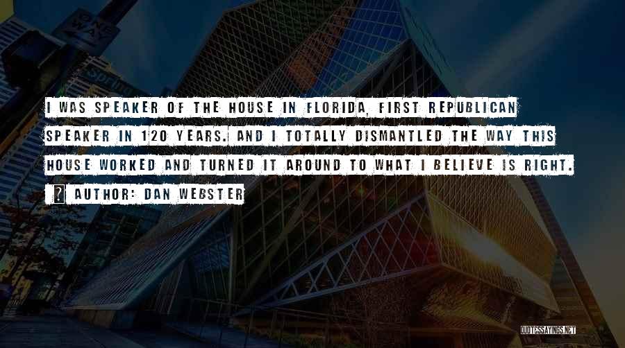 Dan Webster Quotes: I Was Speaker Of The House In Florida, First Republican Speaker In 120 Years. And I Totally Dismantled The Way