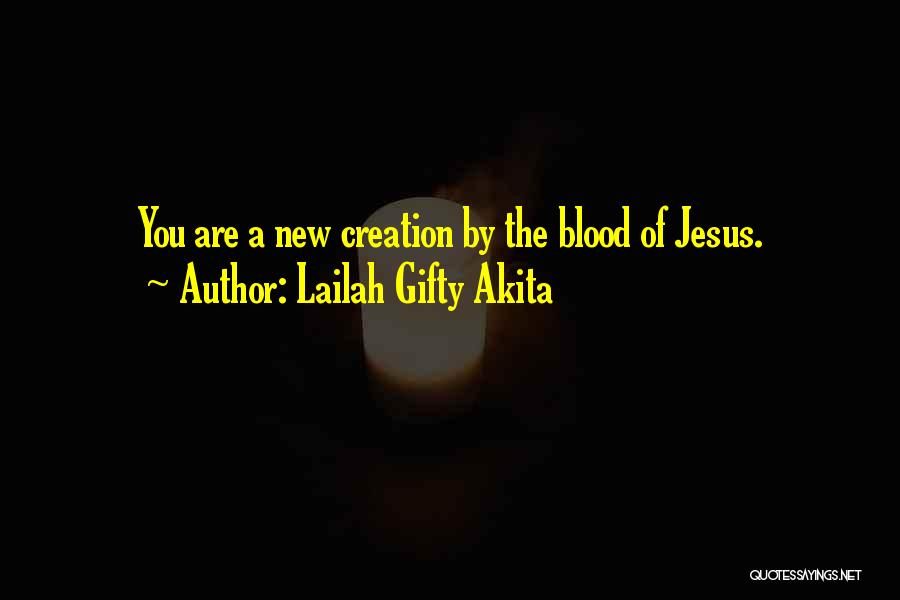 Lailah Gifty Akita Quotes: You Are A New Creation By The Blood Of Jesus.