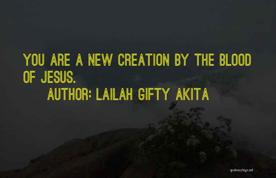 Lailah Gifty Akita Quotes: You Are A New Creation By The Blood Of Jesus.