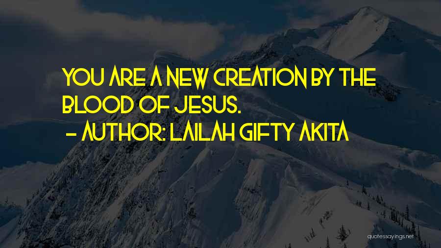 Lailah Gifty Akita Quotes: You Are A New Creation By The Blood Of Jesus.