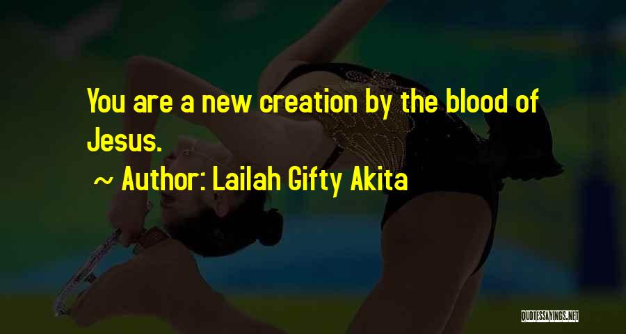 Lailah Gifty Akita Quotes: You Are A New Creation By The Blood Of Jesus.