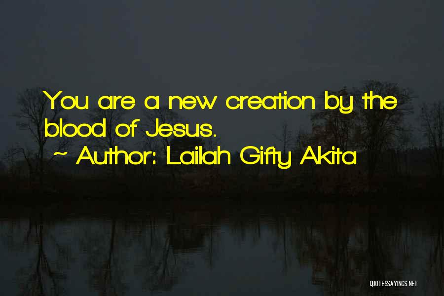 Lailah Gifty Akita Quotes: You Are A New Creation By The Blood Of Jesus.