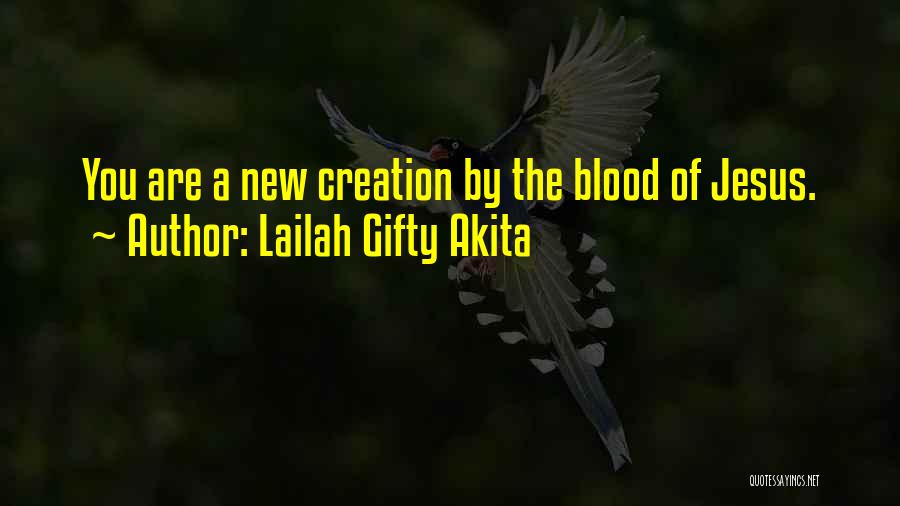 Lailah Gifty Akita Quotes: You Are A New Creation By The Blood Of Jesus.