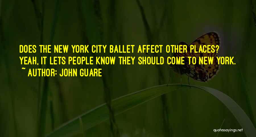 John Guare Quotes: Does The New York City Ballet Affect Other Places? Yeah, It Lets People Know They Should Come To New York.
