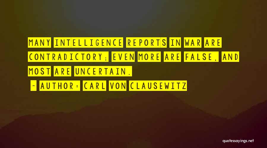 Carl Von Clausewitz Quotes: Many Intelligence Reports In War Are Contradictory; Even More Are False, And Most Are Uncertain.