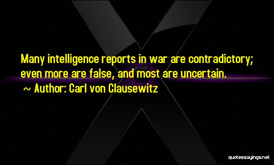 Carl Von Clausewitz Quotes: Many Intelligence Reports In War Are Contradictory; Even More Are False, And Most Are Uncertain.