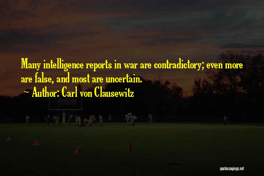 Carl Von Clausewitz Quotes: Many Intelligence Reports In War Are Contradictory; Even More Are False, And Most Are Uncertain.