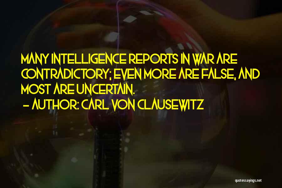 Carl Von Clausewitz Quotes: Many Intelligence Reports In War Are Contradictory; Even More Are False, And Most Are Uncertain.