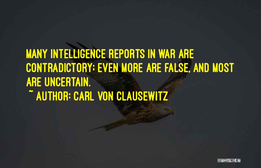 Carl Von Clausewitz Quotes: Many Intelligence Reports In War Are Contradictory; Even More Are False, And Most Are Uncertain.