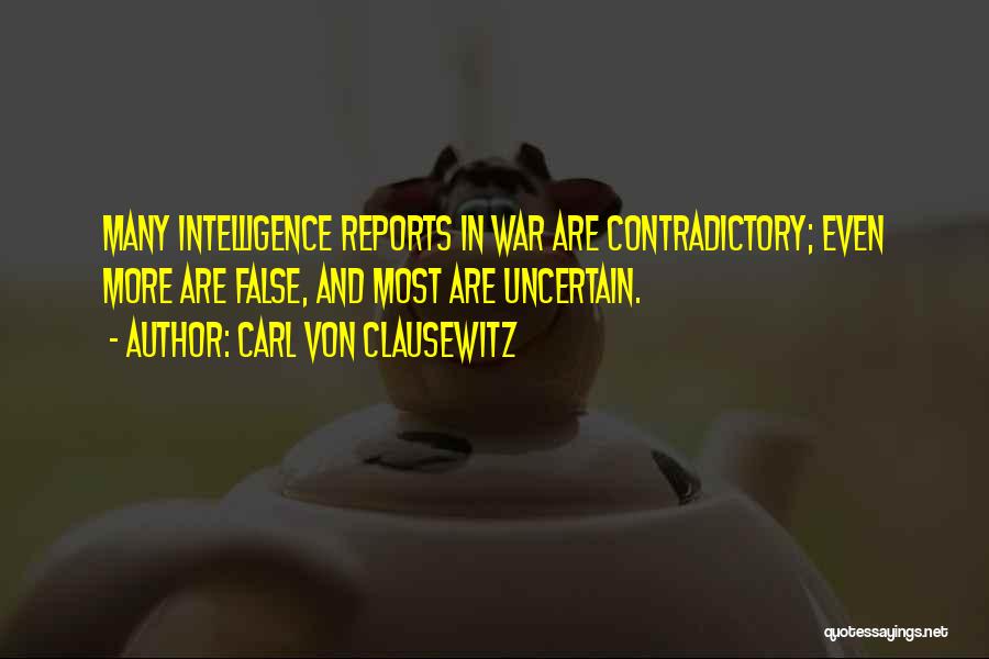 Carl Von Clausewitz Quotes: Many Intelligence Reports In War Are Contradictory; Even More Are False, And Most Are Uncertain.