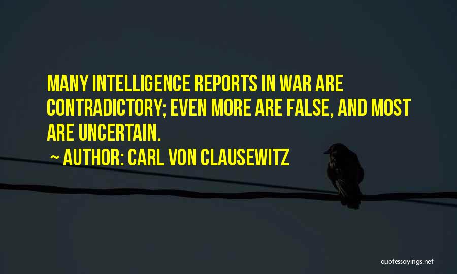 Carl Von Clausewitz Quotes: Many Intelligence Reports In War Are Contradictory; Even More Are False, And Most Are Uncertain.