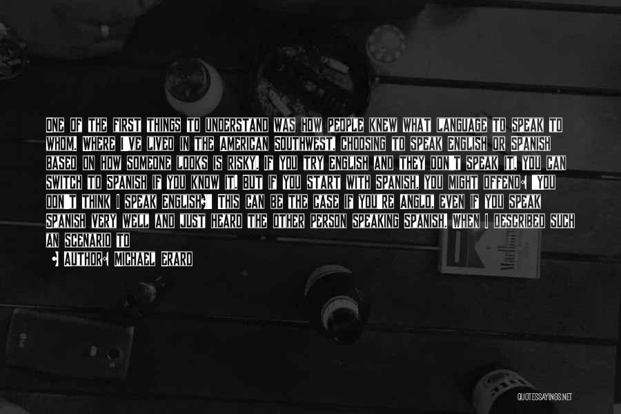 Michael Erard Quotes: One Of The First Things To Understand Was How People Knew What Language To Speak To Whom. Where I've Lived
