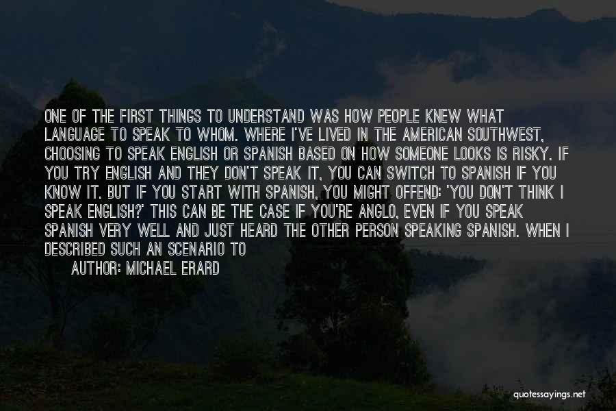 Michael Erard Quotes: One Of The First Things To Understand Was How People Knew What Language To Speak To Whom. Where I've Lived