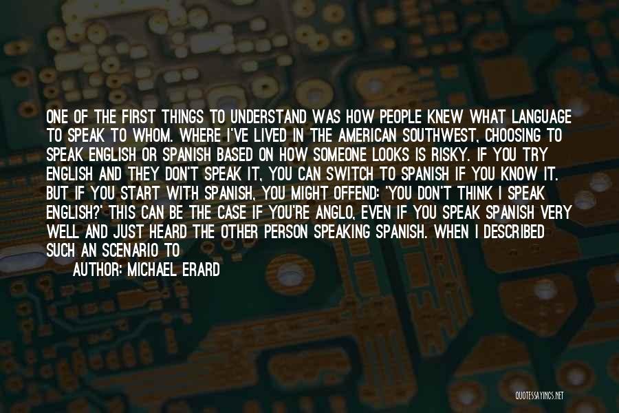 Michael Erard Quotes: One Of The First Things To Understand Was How People Knew What Language To Speak To Whom. Where I've Lived