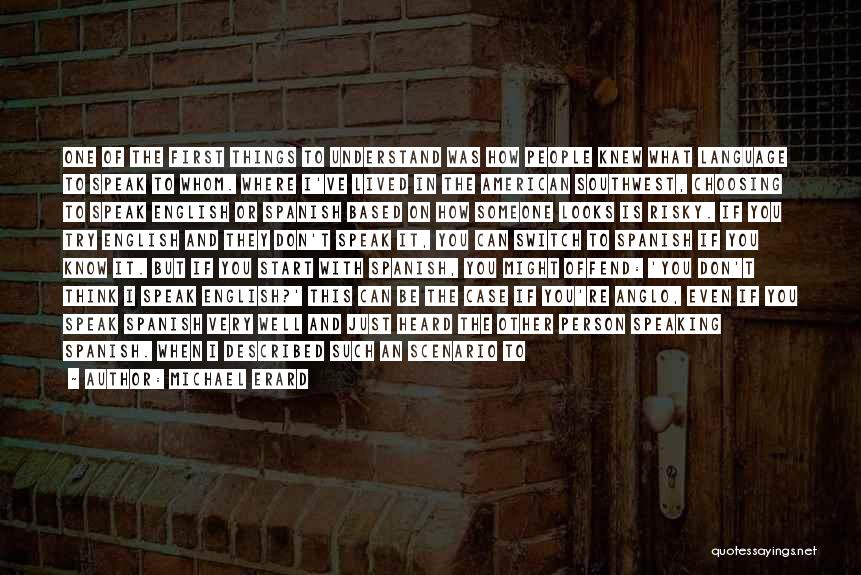 Michael Erard Quotes: One Of The First Things To Understand Was How People Knew What Language To Speak To Whom. Where I've Lived