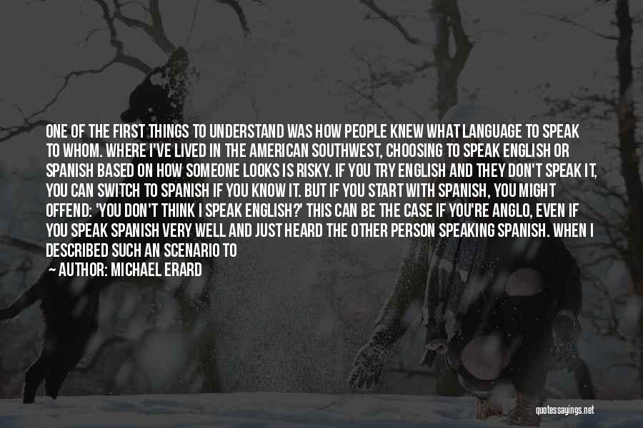 Michael Erard Quotes: One Of The First Things To Understand Was How People Knew What Language To Speak To Whom. Where I've Lived